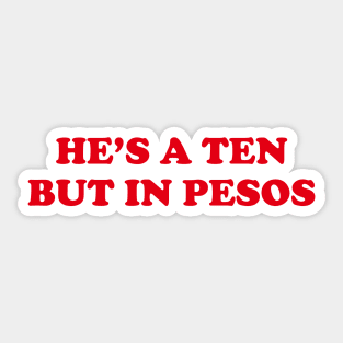 HES A TEN BUT IN PESOS FUNNY FILIPINO STATEMENT TEE Sticker